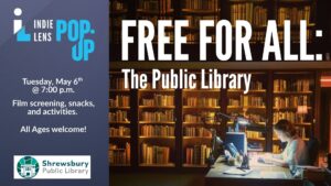 Advertisement for Indie Lens Pop Up on Thursday May 6th, 2025 at 7PM at the Shrewsbury Public Library featuring a film screening of Free for All: The Public Library movie, snacks, and activities. All ages welcome.
