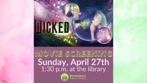 Advertisement for movie screening of Wicked on Sunday, April 27th, 2025 at 1:30PM at the Shrewsbury Public Library.