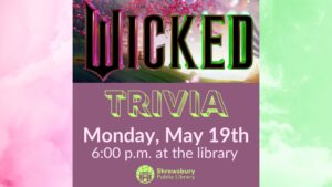Advertisement for Wicked Trivia on Monday, May 19, 2025 at 6PM at the Shrewsbury Public Library.