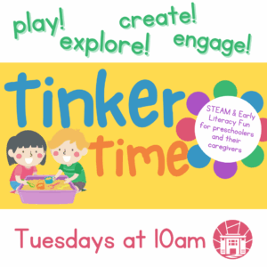 Green text on white banner at top third reads "play! explore! create! engage!" Middle third is yellow background, image of two kids playing in a sandbox, multicolor text reads "tinker time." bottom third is white banner with pink text "tuesdays at 10:00 am" and library logo.