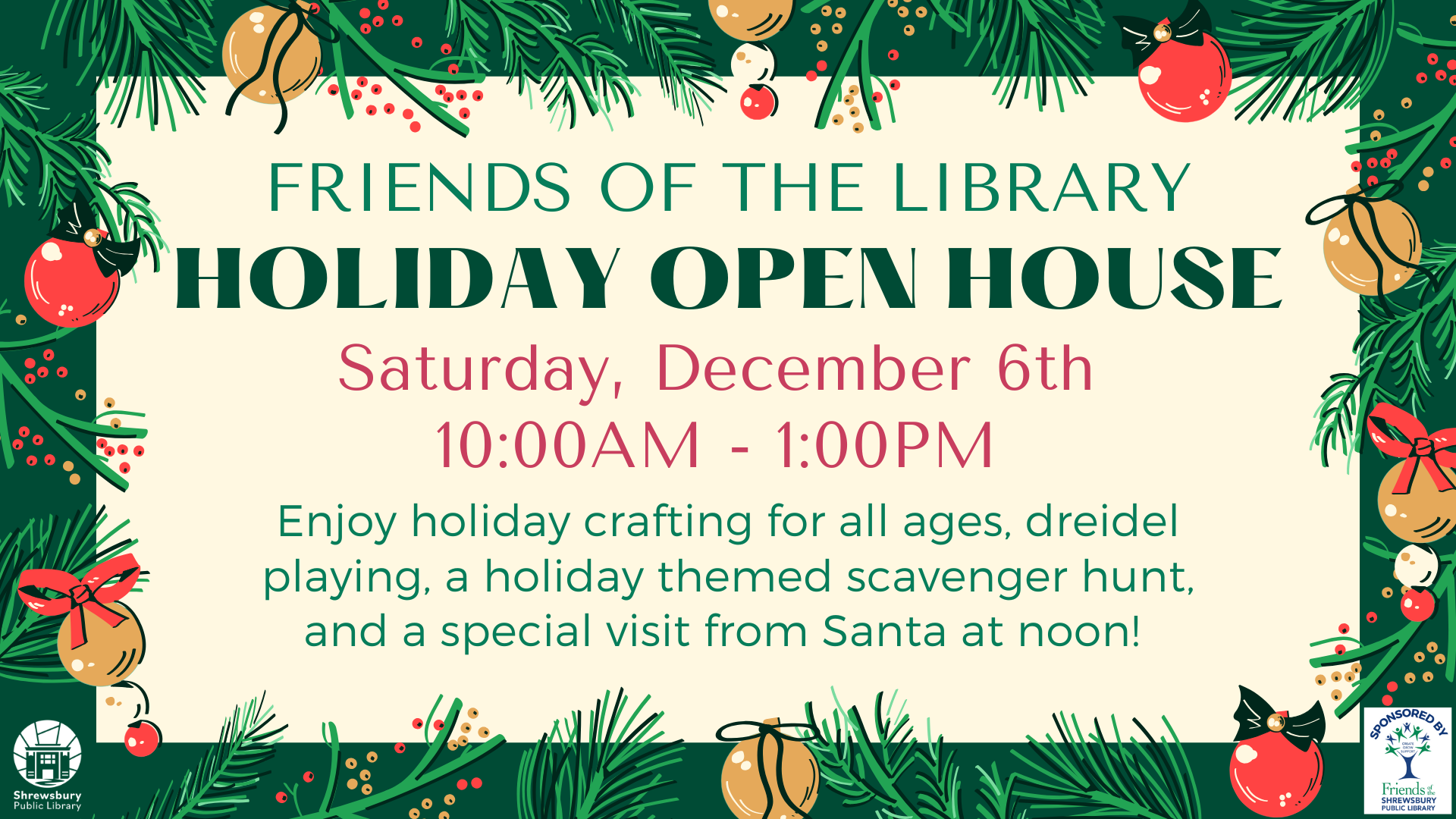 Friends of the Library Holiday Open House, Saturday December 6th, 10:00AM-1:00PM. Enjoy holiday crafting for all ages, dreidel playing, a holiday themed scavenger hunt, and a special visit from Santa at noon!