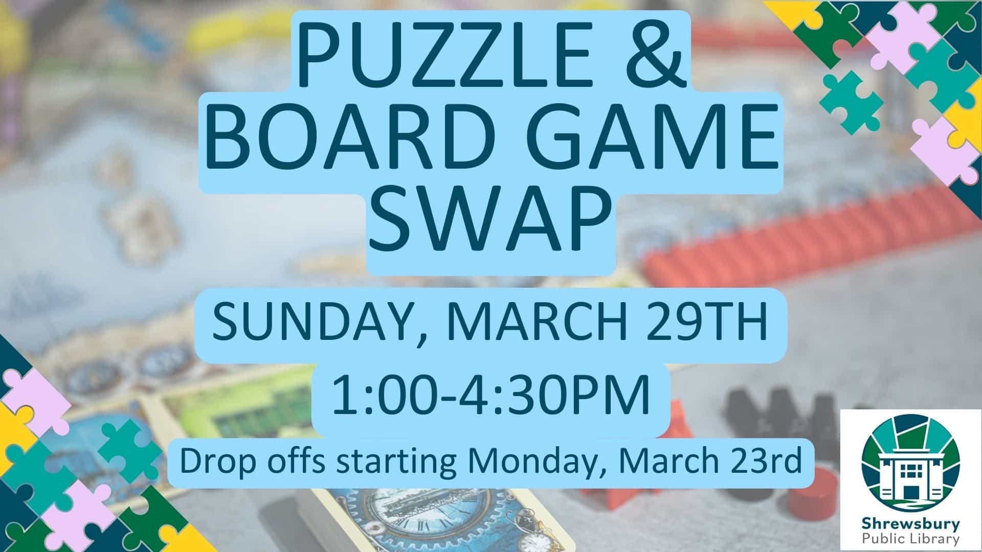 Puzzle and Board Game swap Sunday March 29th 1-4:30pm. Drop offs starting March 23rd