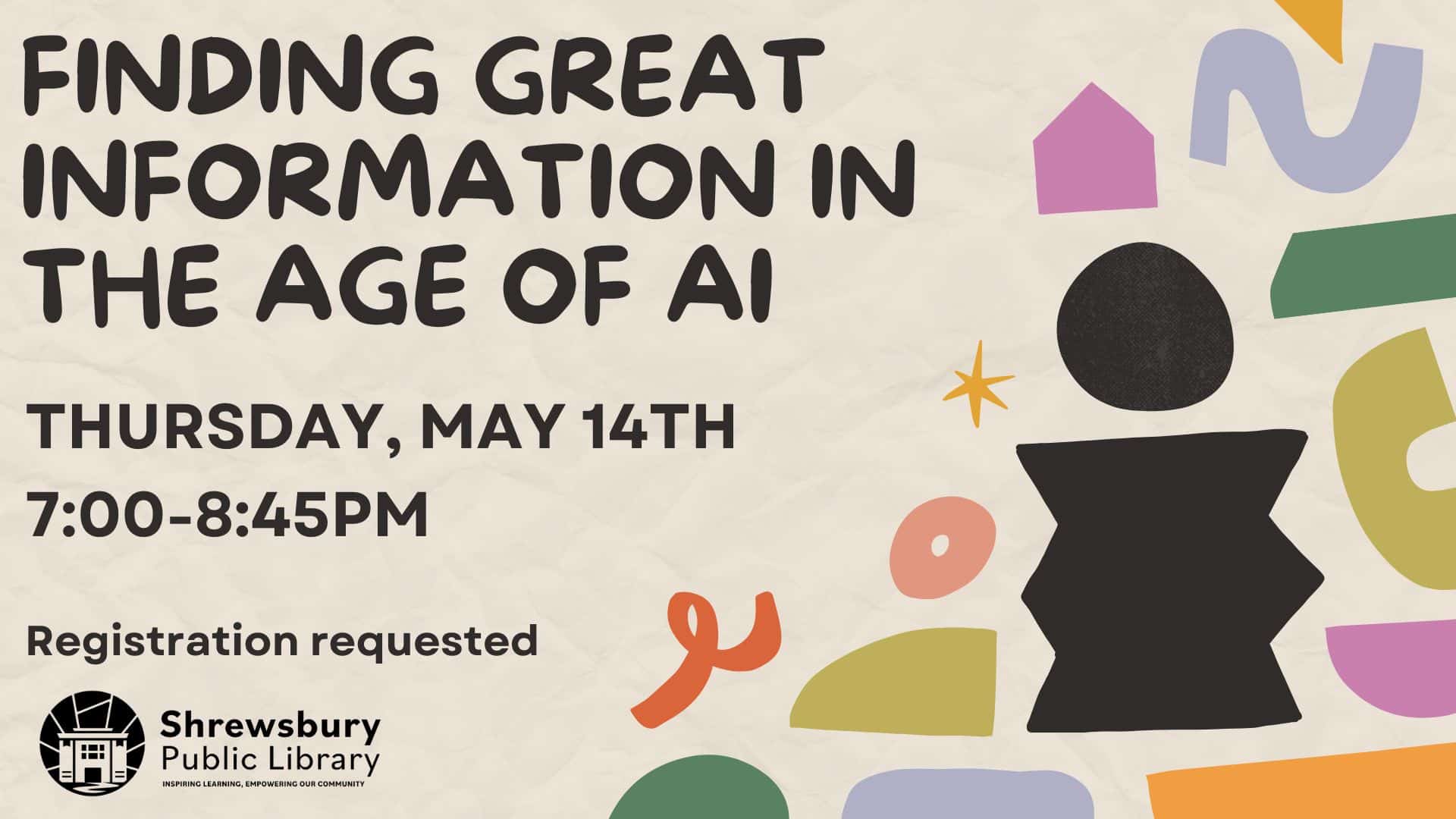 Finding Great Information in the Age of AI. Thursday, May 14th from 7:00 to 8:45 p.m. Registration requested. The Shrewsbury Public Library.