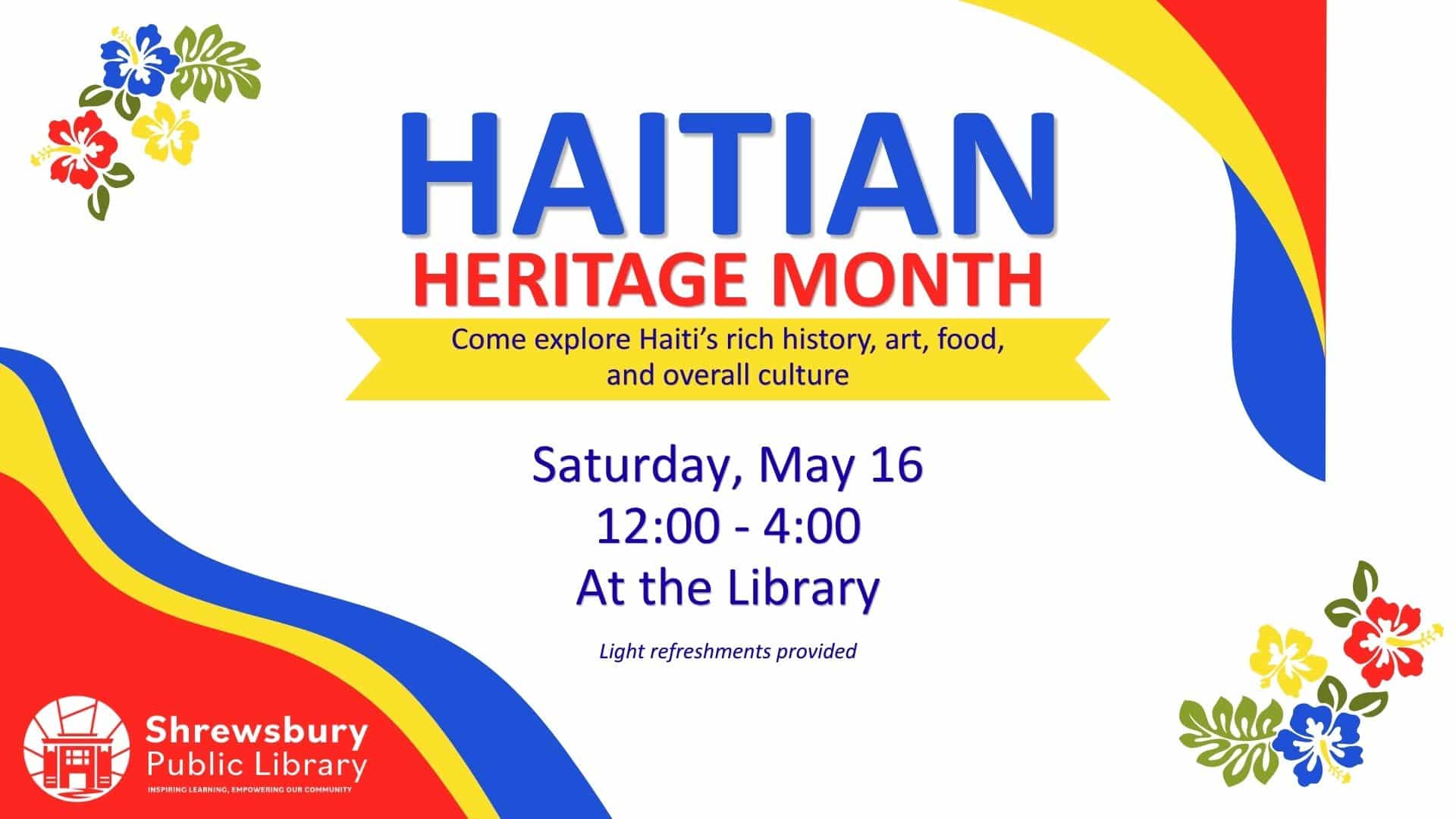 Haitian Heritage Month. Come explore Haiti's rich history, art, food and overall culture. Saturday, May 16. 12:00 - 4:00 at the Library. Light refreshments provided.